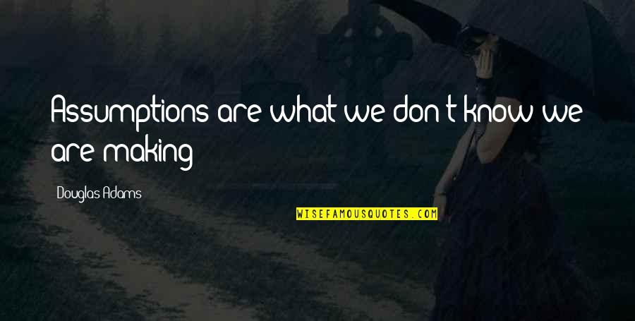 Encontrastes Quotes By Douglas Adams: Assumptions are what we don't know we are
