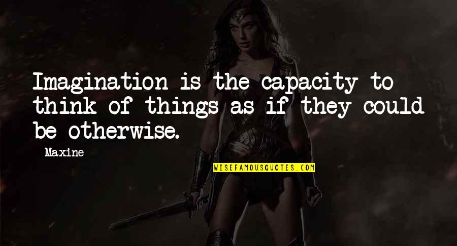 Encontre Mi Quotes By Maxine: Imagination is the capacity to think of things