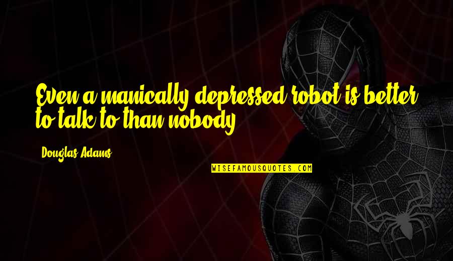 Encontre O Quotes By Douglas Adams: Even a manically depressed robot is better to