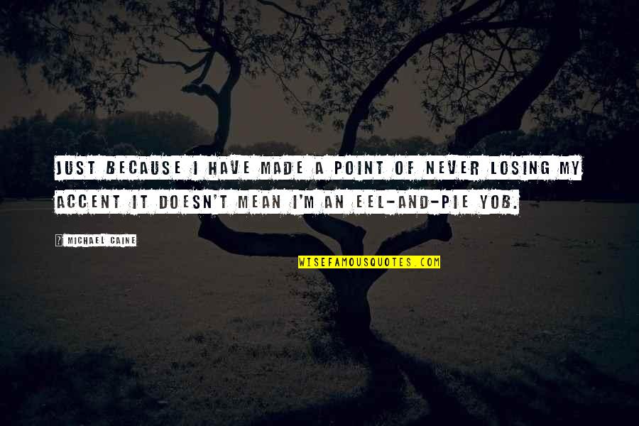 Encontre O Quotes By Michael Caine: Just because I have made a point of Encontre O Quotes By Michael Caine: Just because I have made a point of