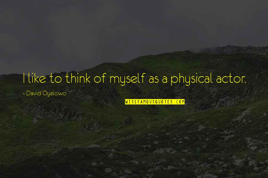 Encontros Online Quotes By David Oyelowo: I like to think of myself as a Encontros Online Quotes By David Oyelowo: I like to think of myself as a