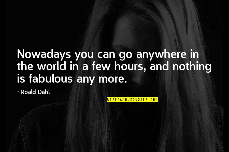 Encontros Online Quotes By Roald Dahl: Nowadays you can go anywhere in the world Encontros Online Quotes By Roald Dahl: Nowadays you can go anywhere in the world