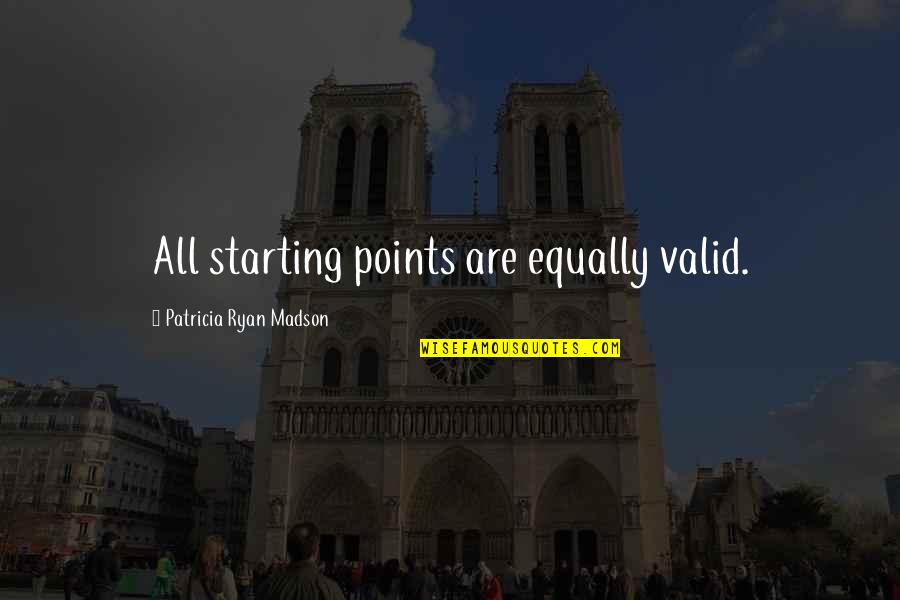 Encorajamento Quotes By Patricia Ryan Madson: All starting points are equally valid. Encorajamento Quotes By Patricia Ryan Madson: All starting points are equally valid.