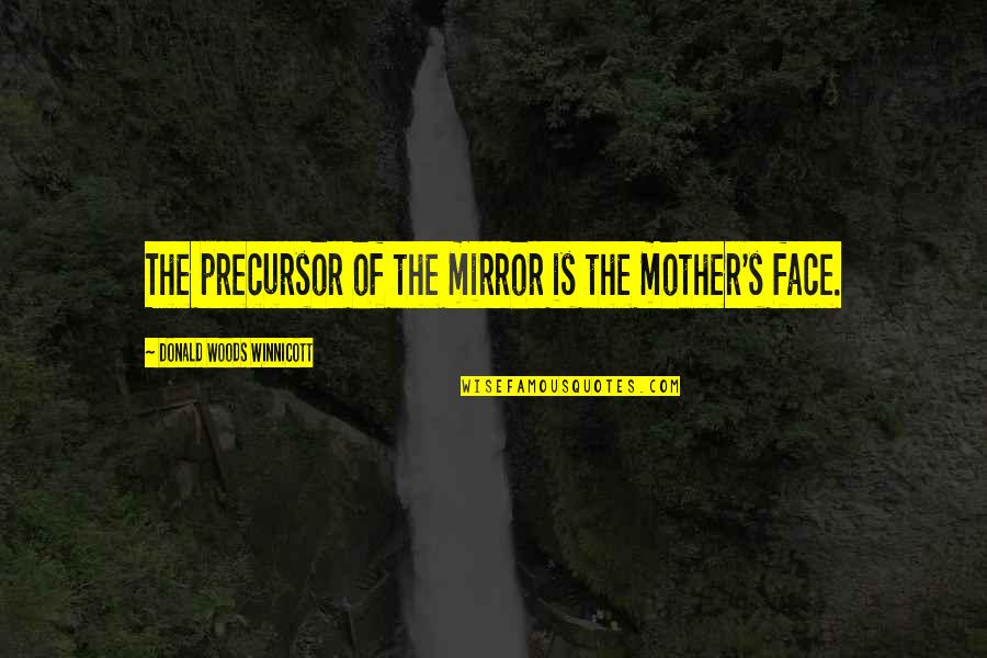 Encore Career Quotes By Donald Woods Winnicott: The precursor of the mirror is the mother's