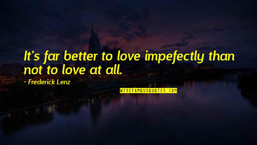 Encore Career Quotes By Frederick Lenz: It's far better to love impefectly than not