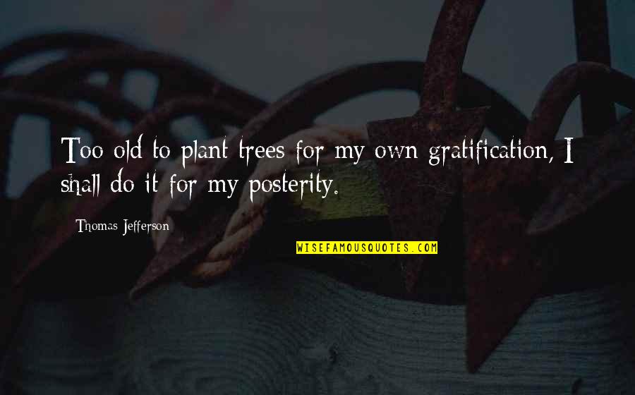 Encore Career Quotes By Thomas Jefferson: Too old to plant trees for my own