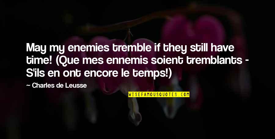 Encore Quotes By Charles De Leusse: May my enemies tremble if they still have