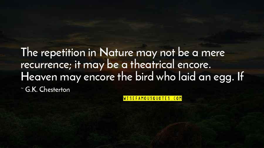 Encore Quotes By G.K. Chesterton: The repetition in Nature may not be a