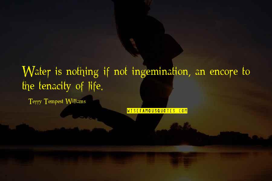 Encore Quotes By Terry Tempest Williams: Water is nothing if not ingemination, an encore