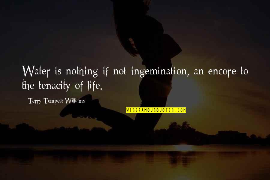 Encore Your Life Quotes By Terry Tempest Williams: Water is nothing if not ingemination, an encore