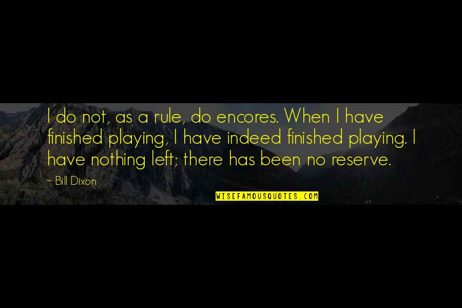 Encores Quotes By Bill Dixon: I do not, as a rule, do encores.