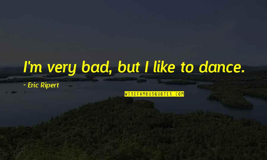 Encorvado Definicion Quotes By Eric Ripert: I'm very bad, but I like to dance. Encorvado Definicion Quotes By Eric Ripert: I'm very bad, but I like to dance.