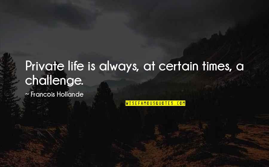Encorvado Definicion Quotes By Francois Hollande: Private life is always, at certain times, a Encorvado Definicion Quotes By Francois Hollande: Private life is always, at certain times, a