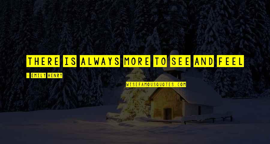 Encostado Pelo Quotes By Emily Henry: There is always more to see and feel Encostado Pelo Quotes By Emily Henry: There is always more to see and feel