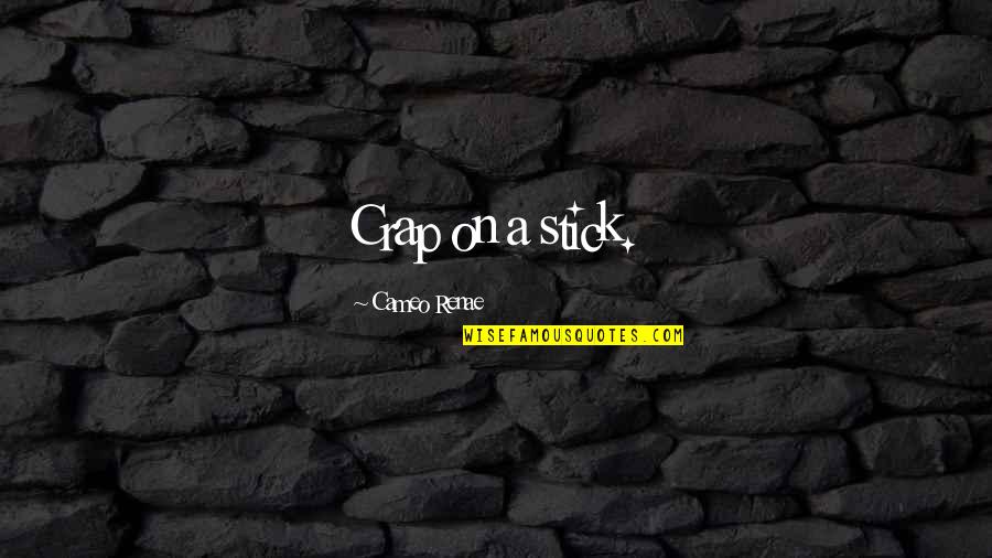 Encostas Da Quotes By Cameo Renae: Crap on a stick. Encostas Da Quotes By Cameo Renae: Crap on a stick.
