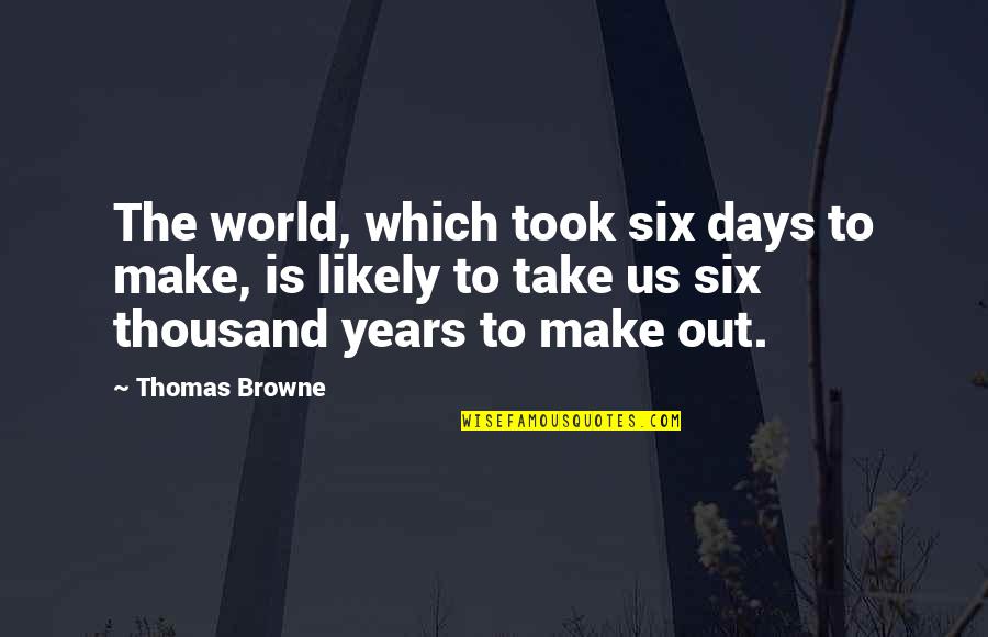 Encounter At Farpoint Quotes By Thomas Browne: The world, which took six days to make,