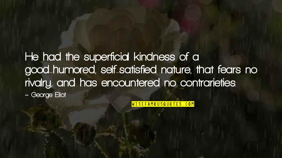 Encountered Quotes By George Eliot: He had the superficial kindness of a good-humored,