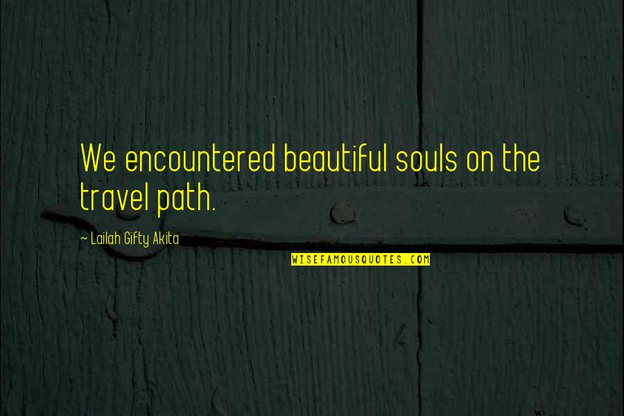 Encountered Quotes By Lailah Gifty Akita: We encountered beautiful souls on the travel path.