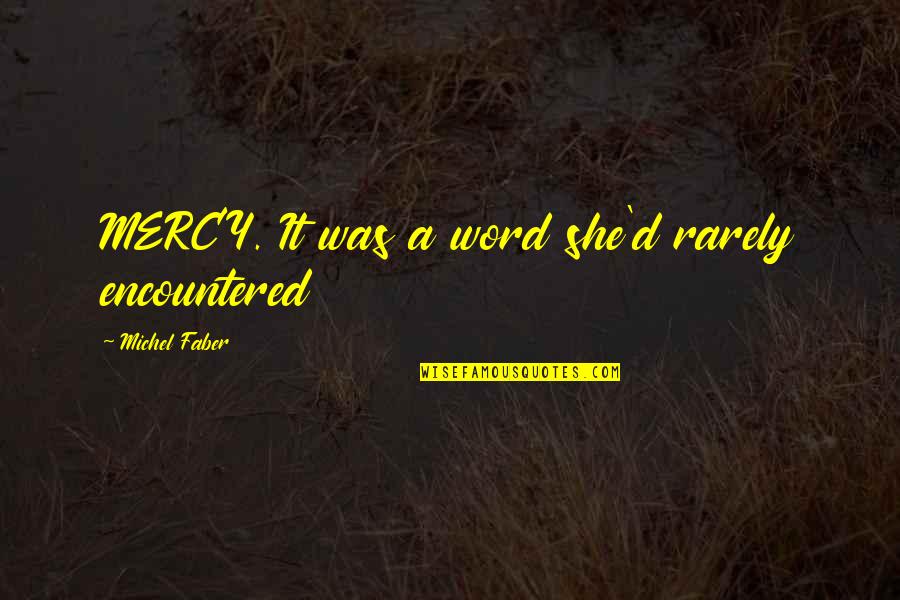 Encountered Quotes By Michel Faber: MERCY. It was a word she'd rarely encountered