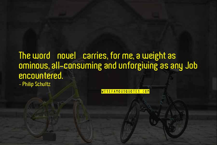 Encountered Quotes By Philip Schultz: The word 'novel' carries, for me, a weight