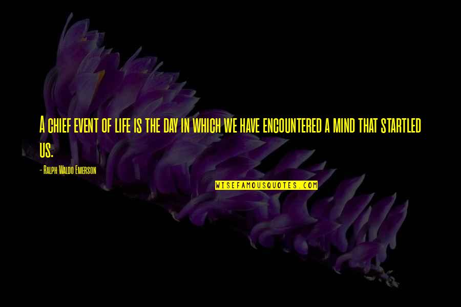 Encountered Quotes By Ralph Waldo Emerson: A chief event of life is the day