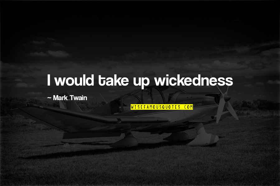 Encounters At The End Of The World Quotes By Mark Twain: I would take up wickedness