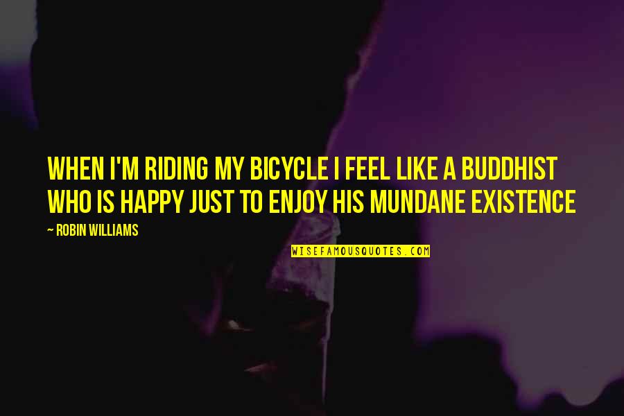 Encounters At The End Of The World Quotes By Robin Williams: When I'm riding my bicycle I feel like