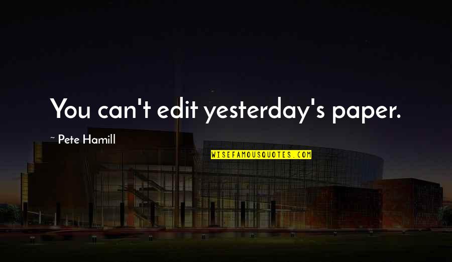 Encounttering Quotes By Pete Hamill: You can't edit yesterday's paper.