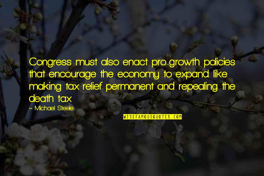Encourage Death Quotes By Michael Steele: Congress must also enact pro-growth policies that encourage