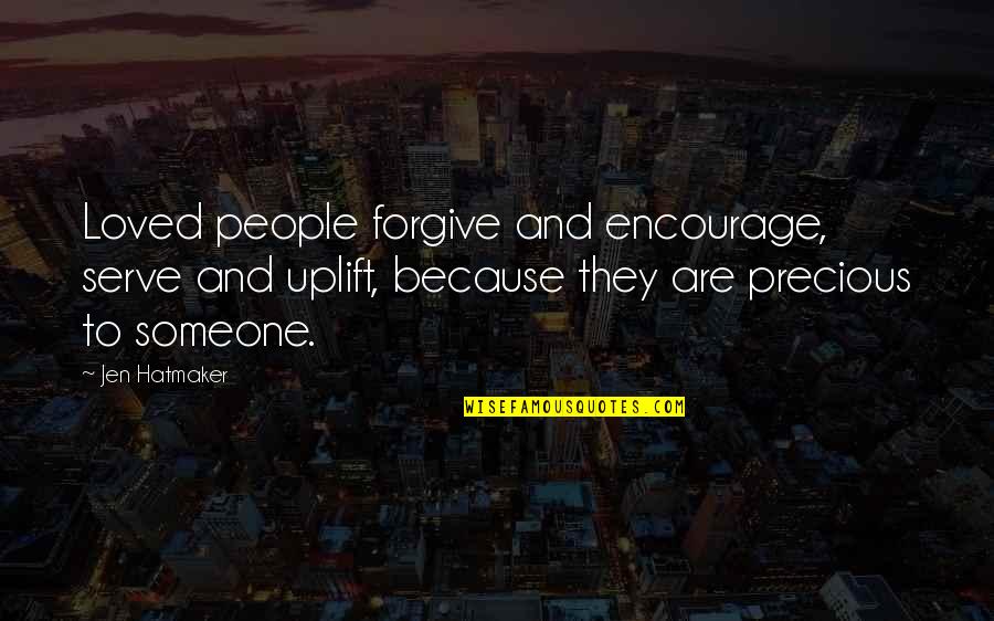 Encourage Each Other Quotes By Jen Hatmaker: Loved people forgive and encourage, serve and uplift,