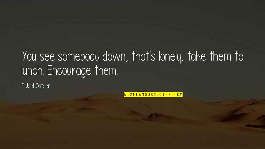 Encourage Each Other Quotes By Joel Osteen: You see somebody down, that's lonely, take them