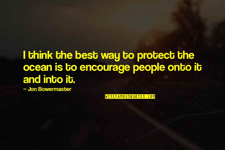 Encourage Each Other Quotes By Jon Bowermaster: I think the best way to protect the