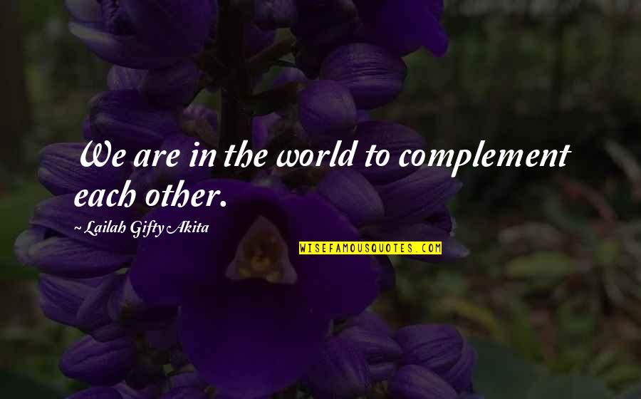 Encourage Each Other Quotes By Lailah Gifty Akita: We are in the world to complement each