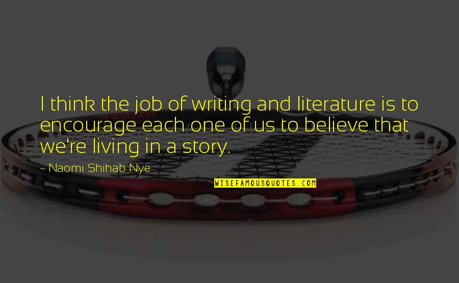 Encourage Each Other Quotes By Naomi Shihab Nye: I think the job of writing and literature