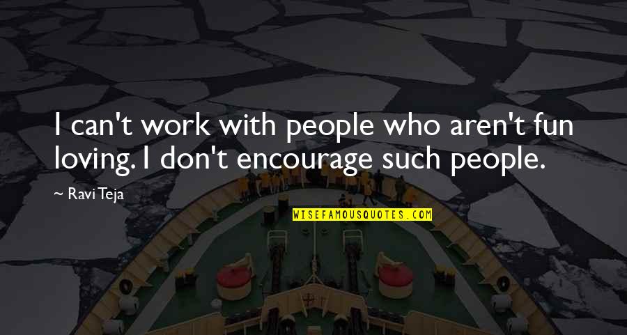 Encourage Each Other Quotes By Ravi Teja: I can't work with people who aren't fun