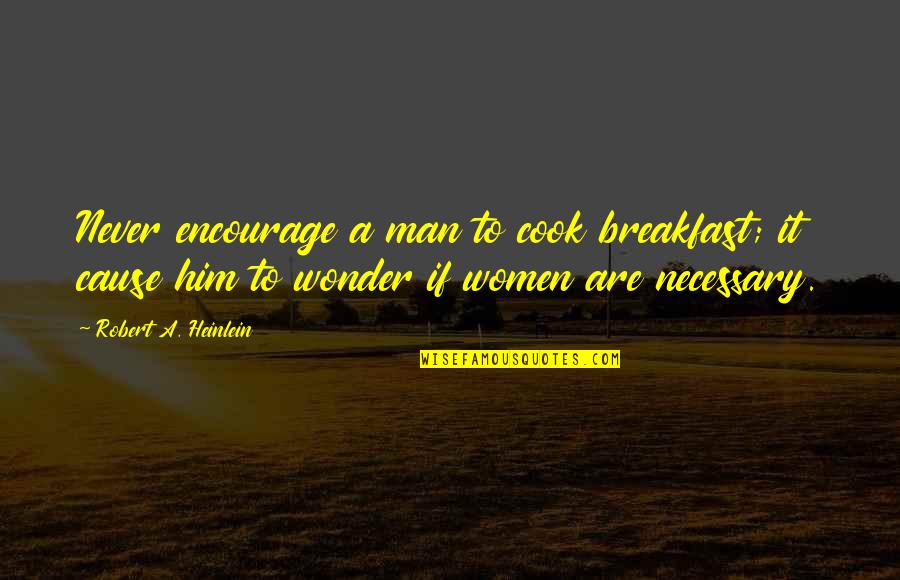 Encourage Each Other Quotes By Robert A. Heinlein: Never encourage a man to cook breakfast; it