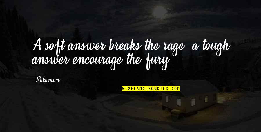 Encourage Each Other Quotes By Solomon: A soft answer breaks the rage, a tough