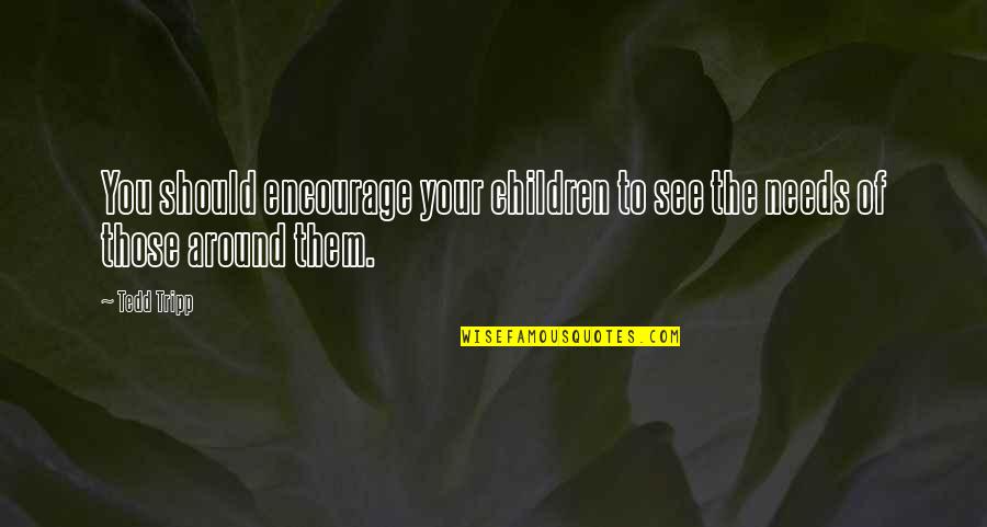 Encourage Each Other Quotes By Tedd Tripp: You should encourage your children to see the
