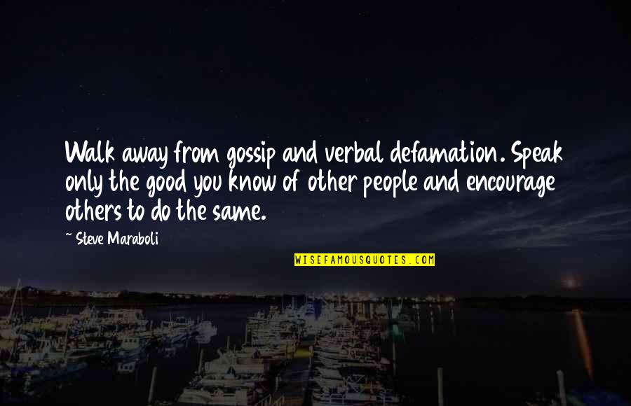 Encourage Encouragement Quotes By Steve Maraboli: Walk away from gossip and verbal defamation. Speak Encourage Encouragement Quotes By Steve Maraboli: Walk away from gossip and verbal defamation. Speak