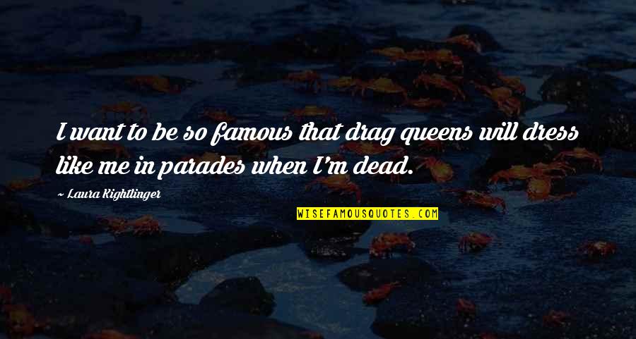 Encourage Not Discourage Quotes By Laura Kightlinger: I want to be so famous that drag