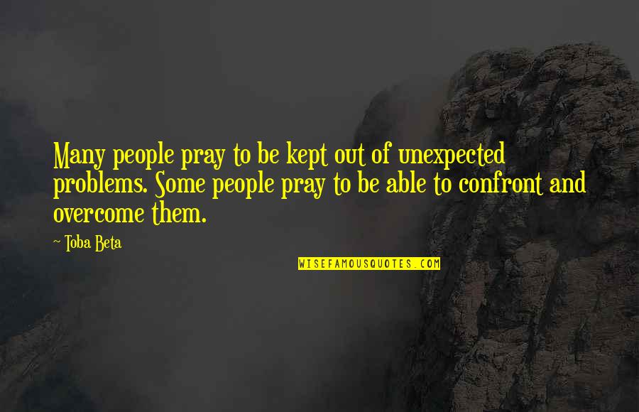 Encourage Not Discourage Quotes By Toba Beta: Many people pray to be kept out of