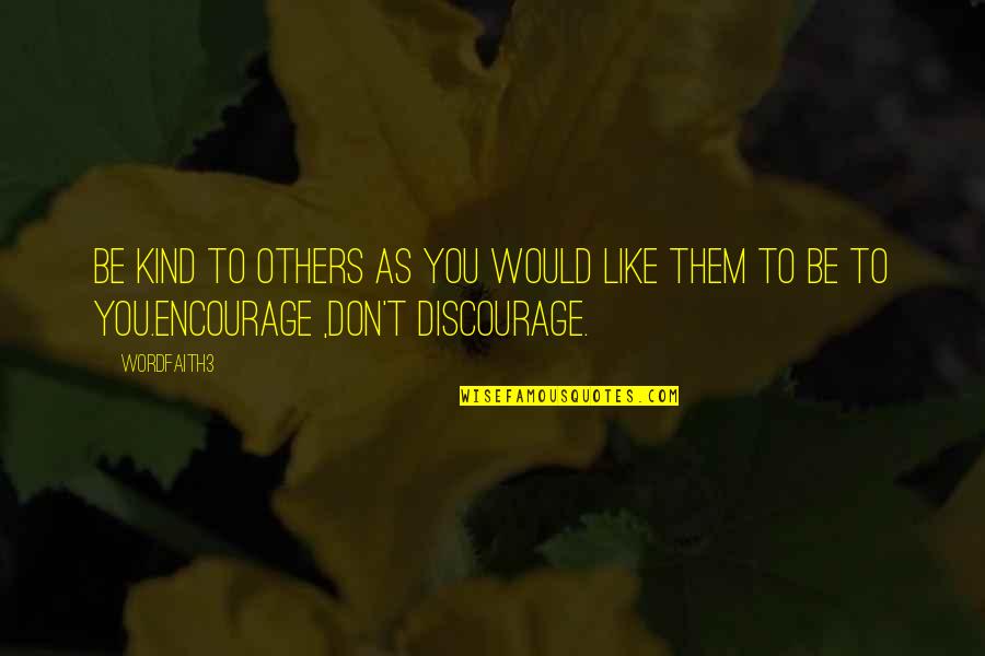 Encourage Not Discourage Quotes By Wordfaith3: Be kind to others as you would like