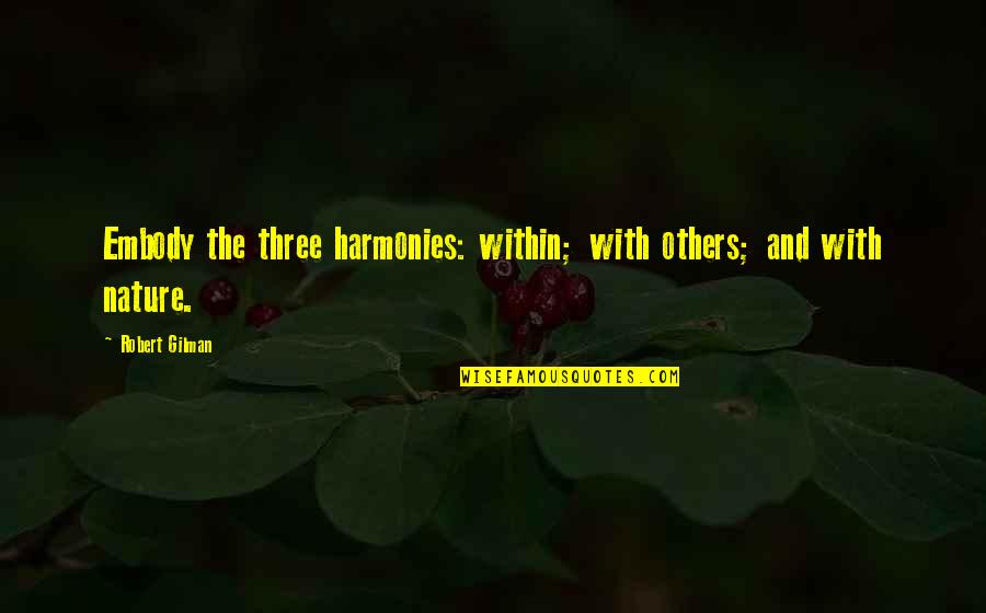 Encourage One Another Bible Quotes By Robert Gilman: Embody the three harmonies: within; with others; and