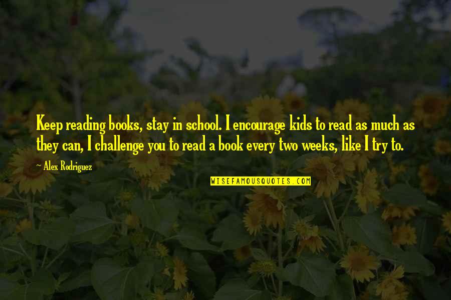 Encourage Reading Quotes By Alex Rodriguez: Keep reading books, stay in school. I encourage