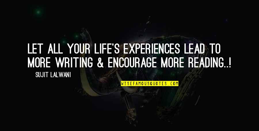 Encourage Reading Quotes By Sujit Lalwani: Let All Your Life's Experiences Lead To More