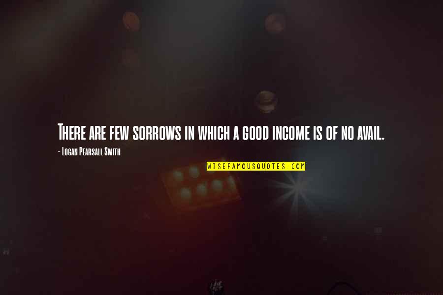 Encourage Someone Quotes By Logan Pearsall Smith: There are few sorrows in which a good Encourage Someone Quotes By Logan Pearsall Smith: There are few sorrows in which a good