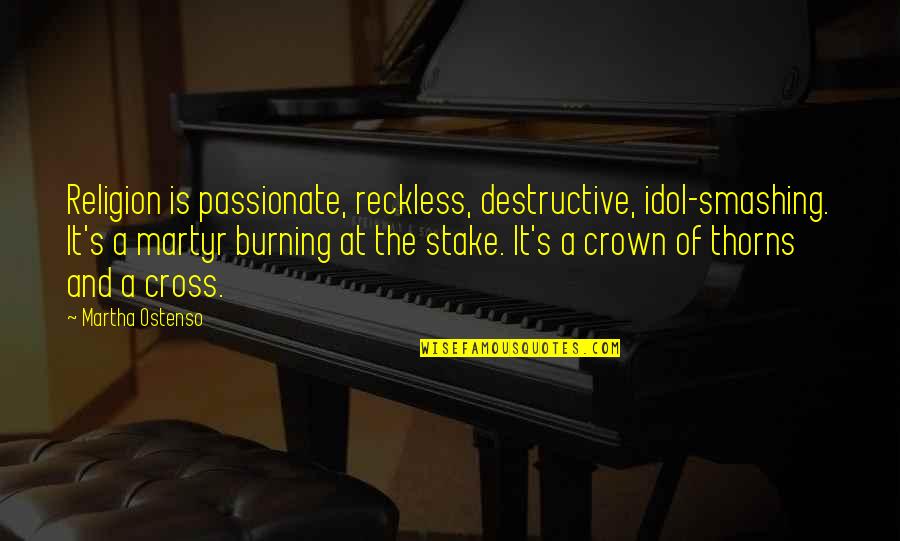 Encourage Someone Quotes By Martha Ostenso: Religion is passionate, reckless, destructive, idol-smashing. It's a Encourage Someone Quotes By Martha Ostenso: Religion is passionate, reckless, destructive, idol-smashing. It's a