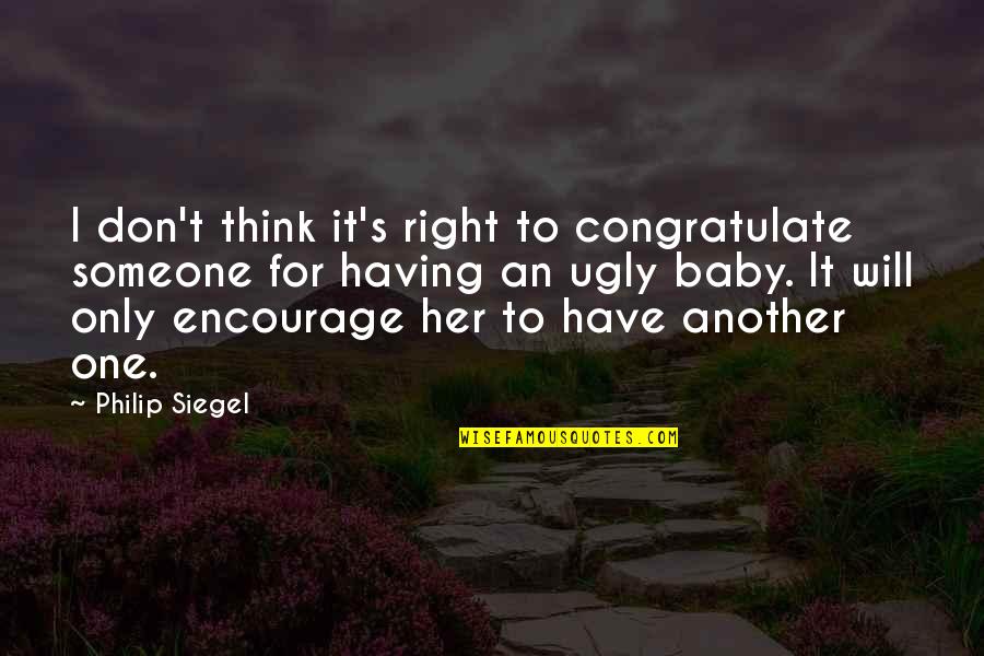 Encourage Someone Quotes By Philip Siegel: I don't think it's right to congratulate someone Encourage Someone Quotes By Philip Siegel: I don't think it's right to congratulate someone