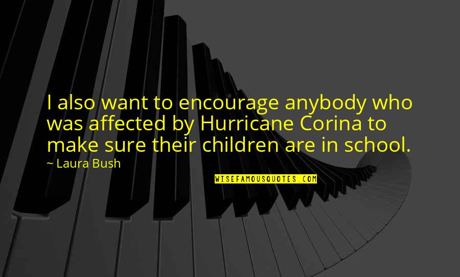 Encourage Your Children Quotes By Laura Bush: I also want to encourage anybody who was