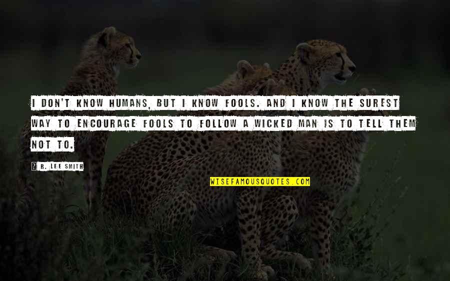 Encourage Your Man Quotes By R. Lee Smith: I don't know humans, but I know fools. Encourage Your Man Quotes By R. Lee Smith: I don't know humans, but I know fools.